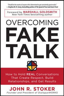 Overcoming Fake Talk: How to Hold REAL Conversations That Create Respect, Build Relationships, and Get Results