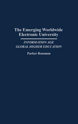 The Emerging Worldwide Electronic University : Information Age Global Higher Education