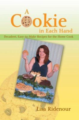 A Cookie in Each Hand : Decadent, Easy-to-Make Recipes for the Home Cook
