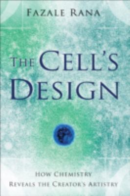 The Cell's Design : How Chemistry Reveals the Creator's Artistry