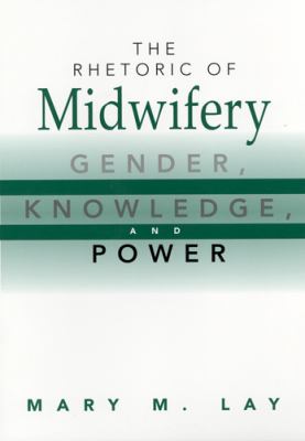 The Rhetoric of Midwifery : Gender, Knowledge and Power