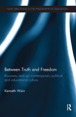 Between Truth and Freedom : Rousseau and Our Contemporary Political and Educational Culture