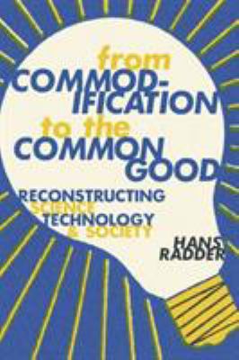 From Commodification to the Common Good : Reconstructing Science, Technology, and Society