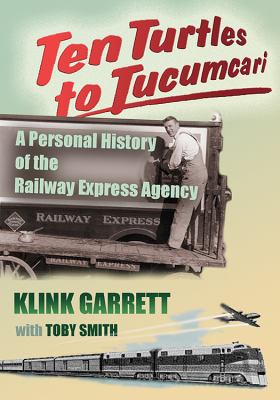 Ten Turtles to Tucumcari : A Personal History of the Railway Express Agency