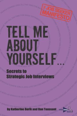Tell Me about Yourself... : Secrets to Strategic Job Interviews