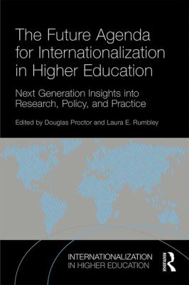 The Future Agenda for Internationalization in Higher Education : Next Generation Insights into Research, Policy, and Practice