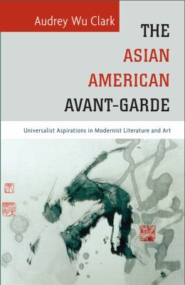 The Asian American Avant-Garde : Universalist Aspirations in Modernist Literature and Art