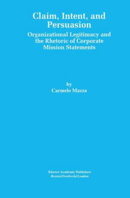 Claim, Intent, and Persuasion : Organizational Legitimacy and the Rhetoric of Corporate Mission Statements