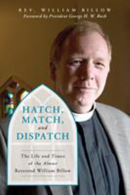 Hatch, Match, and Dispatch : The Life and Times of the Almost Reverend Will Billow