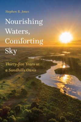 Nourishing Waters, Comforting Sky : Thirty-Five Years at a Sandhills Oasis