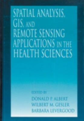 Spatial Analysis, GIS and Remote Sensing : Applications in the Health Sciences