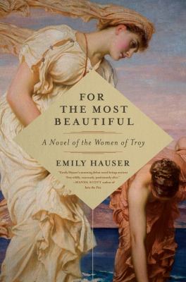 For the Most Beautiful : A Novel of the Women of Troy