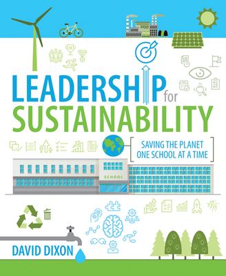 Leadership for Sustainability : Saving the Planet One School at a Time