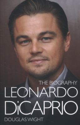 Leonardo Di Caprio - The Biography
