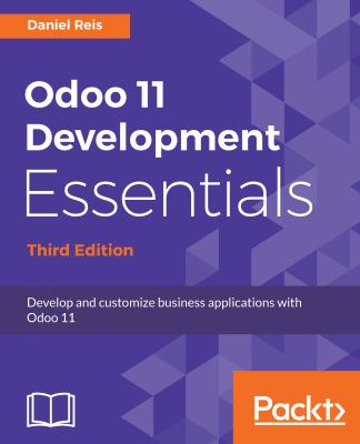 Odoo 11 Development Essentials : Develop and Customize Business Applications with Odoo 11, 3rd Edition