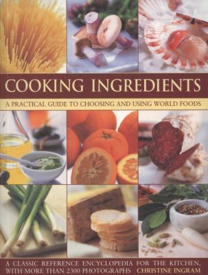 Cooking Ingredients : A Practical Guide to Choosing and Using World Foods