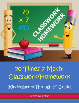 70 Times 7 Math: Classwork/Homework : (Kindergarten Through 5th Grade)