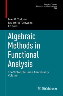 Algebraic Methods in Functional Analysis : The Victor Shulman Anniversary Volume