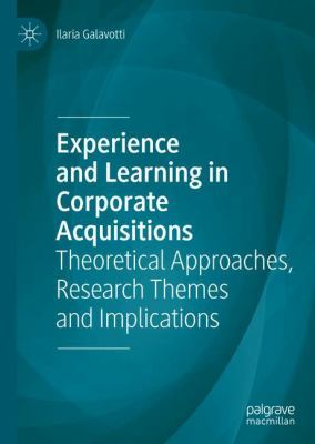 Experience and Learning in Corporate Acquisitions : Theoretical Approaches, Research Themes and Implications