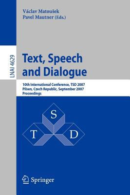 Text, Speech and Dialogue : 10th International Conference, TSD 2007, Pilsen, Czech Republic, September 2007 - Proceedings
