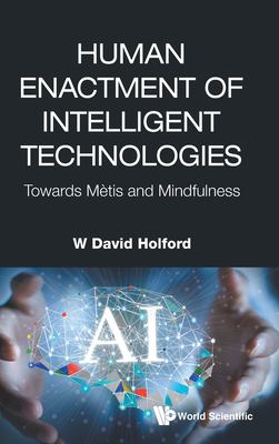 Human Enactment of Intelligent Technologies : Towards Mètis and Mindfulness