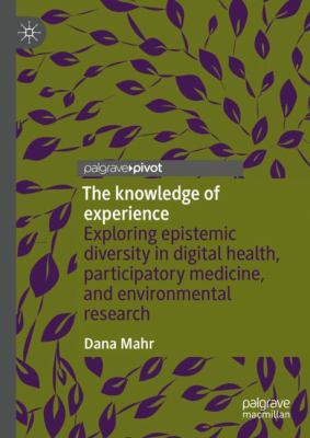The Knowledge of Experience : Exploring Epistemic Diversity in Digital Health, Participatory Medicine, and Environmental Research