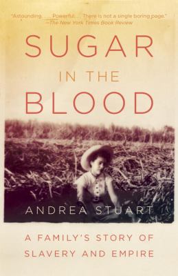 Sugar in the Blood : A Family's Story of Slavery and Empire