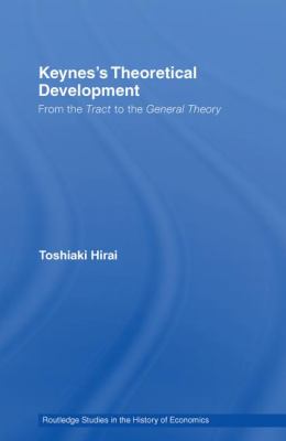Keynes's Theoretical Development : From the Tract to the General Theory