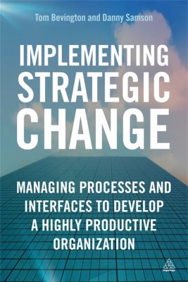 Implementing Strategic Change : Managing Processes and Interfaces to Develop a Highly Productive Organization