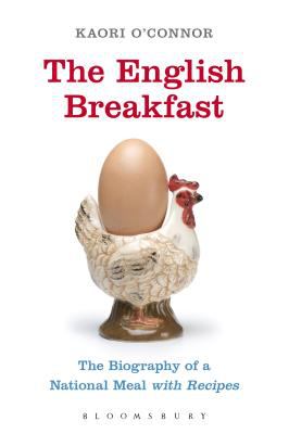 The English Breakfast : The Biography of a National Meal, with Recipes