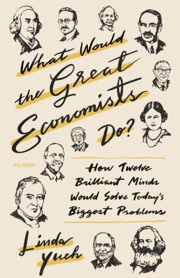 What Would the Great Economists Do? : How Twelve Brilliant Minds Would Solve Today's Biggest Problems