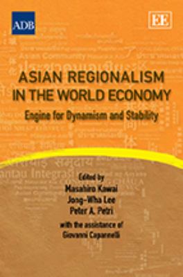 Asian Regionalism in the World Economy : Engine for Dynamism and Stability