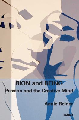 Bion and Being : Passion and the Creative Mind