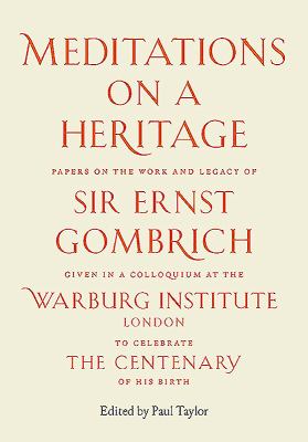 Meditations on a Heritage : Papers on the Work and Legacy of Sir Ernst Gombrich