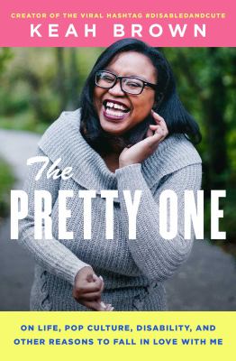 The Pretty One : On Life, Pop Culture, Disability, and Other Reasons to Fall in Love with Me