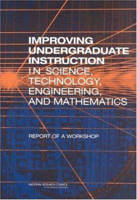 Improving Undergraduate Instruction in Science, Technology, Engineering, and Mathematics : Report of a Workshop