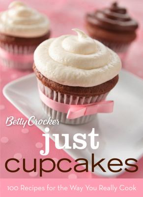 Betty Crocker Just Cupcakes : 100 Recipes for the Way You Really Cook