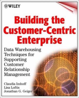 Building the Customer-Centric Enterprise : Data Warehousing Techniques for Supporting Customer Relationship Management