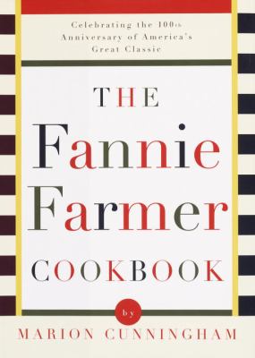 The Fannie Farmer Cookbook : Celebrating the 100th Anniversary of America's Great Classic Cookbook