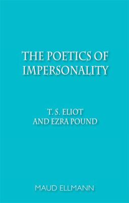 The Poetics of Impersonality : T. S. Eliot and Ezra Pound