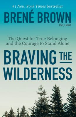 Braving the Wilderness : The Quest for True Belonging and the Courage to Stand Alone