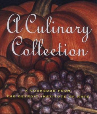 A Culinary Collection : A Cookbook from the Detroit Institute of Arts