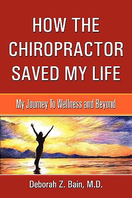 How the Chiropractor Saved My Life : My Journey to Wellness and Beyond