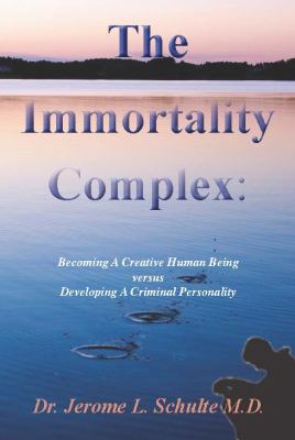 The Immortality Complex : Becoming a Creative Human Being Versus Developing a Criminal Personality