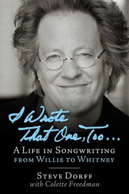 I Wrote That One, Too ... : A Life in Songwriting, from Willie to Whitney