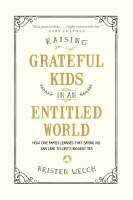 Raising Grateful Kids in an Entitled World : How One Family Learned That Saying No Can Lead to Life's Biggest Yes
