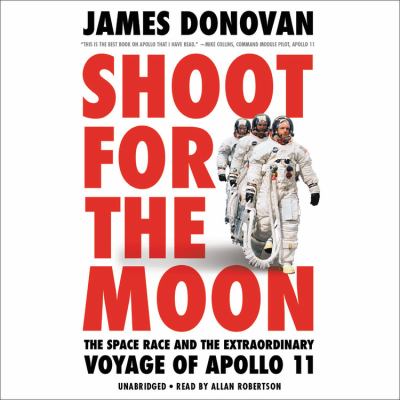 Shoot for the Moon : The Space Race and the Extraordinary Voyage of Apollo 11
