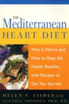 The Mediterranean Heart Diet : Why It Works and How to Reap the Health Benefits, with Recipes to Get You Started