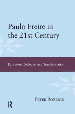 Paulo Freire in the 21st Century : Education, Dialogue, and Transformation