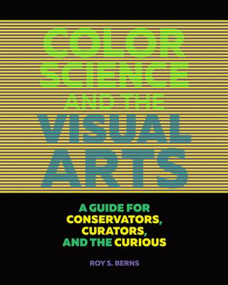 Color Science and the Visual Arts : A Guide for Conservators, Curators, and the Curious